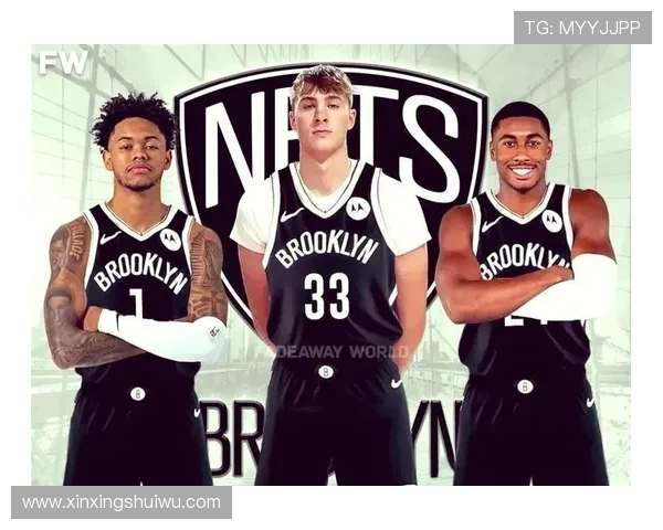 篮网新赛季调整阵容目标冲击东部前列展现复苏希望球队管理层布局年轻化